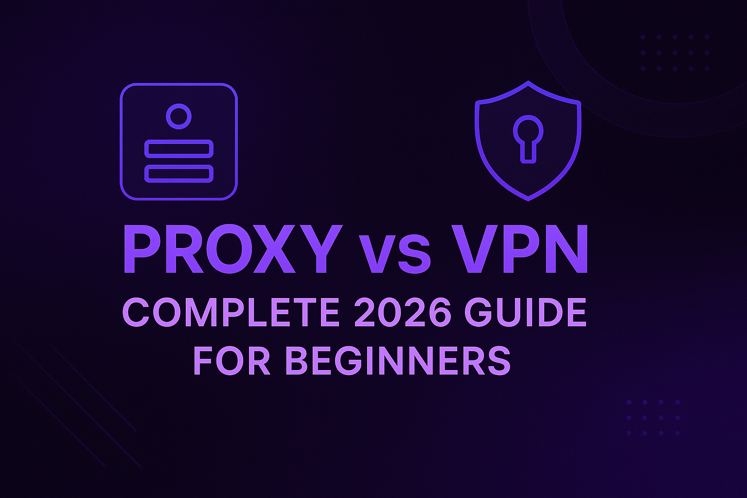 Proxy vs VPN: Complete 2026 Guide for Beginners